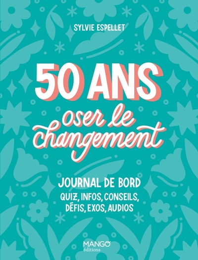 50 ANS - OSER LE CHANGEMENT - JOURNAL DE BORD : QUIZ, INFO, CONSEILS, DEFIS, EXOS, AUDIOS