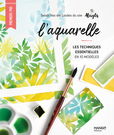 AQUARELLE. LES TECHNIQUES ESSENTIELLES EN 10 MODELES