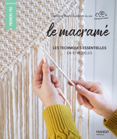 MACRAME. LES TECHNIQUES ESSENTIELLES EN 10 MODELES