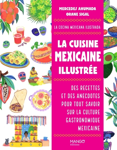 CUISINE MEXICAINE ILLUSTREE - DES RECETTES ET DES ANECDOTES POUR TOUT SAVOIR SUR LA CULTURE GASTR