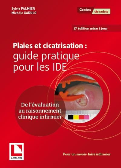 PLAIES ET CICATRISATION  GUIDE PRATIQUE POUR LES IDE - DE L EVALUATION AU RAISONNEMENT CLINIQUE INFI