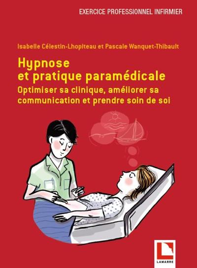 HYPNOSE ET PRATIQUE PARAMEDICALE - OPTIMISER SA CLINIQUE  AMELIORER SA COMMUNICATION ET PRENDRE SOIN