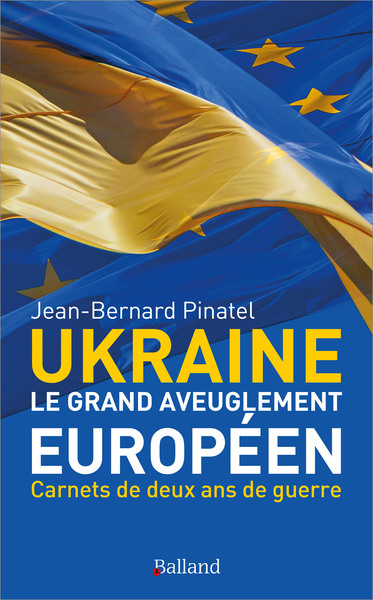 UKRAINE - LE GRAND AVEUGLEMENT EUROPEEN - CARNETS DE DEUX ANS DE GUERRE D´UKRAINE