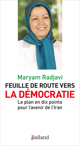 FEUILLE DE ROUTE VERS LA DEMOCRATIE - LE PLAN EN DIX POINTS POUR L´AVENIR DE L´IRAN