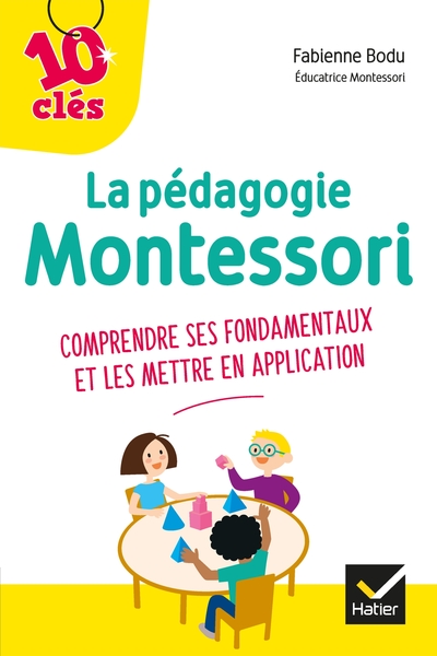 PEDAGOGIE MONTESSORI - COMPRENDRE SES FONDAMENTAUX ET LES METTRE EN APPLICATION
