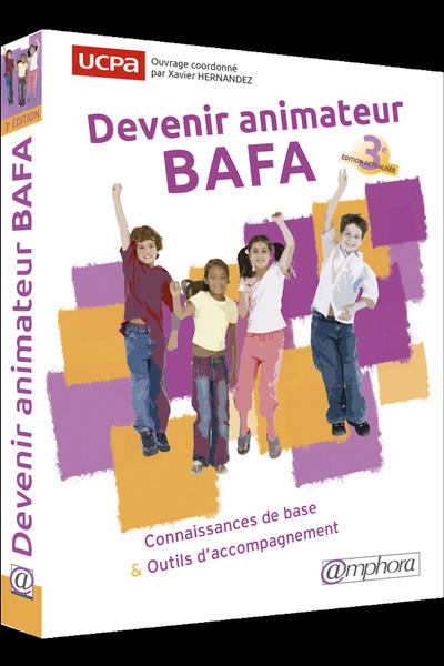 DEVENIR ANIMATEUR BAFA - 3IEME EDITION ACTUALISEE - CONNAISSANCES DE BASE...