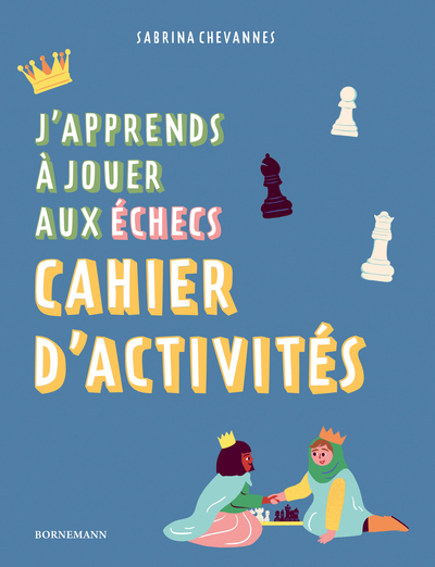 J´APPRENDS A JOUER AUX ECHECS : CAHIER D´ACTIVITES - ILLUSTRATIONS, COULEUR