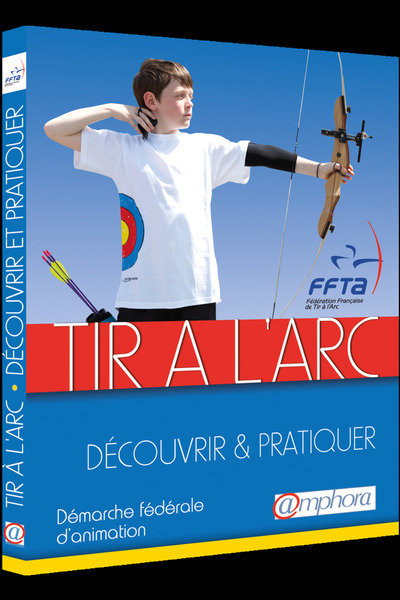 TIR A L´ ARC - DECOUVRIR ET PRATIQUER - DEMARCHE FEDERALE D´ ANIMATION