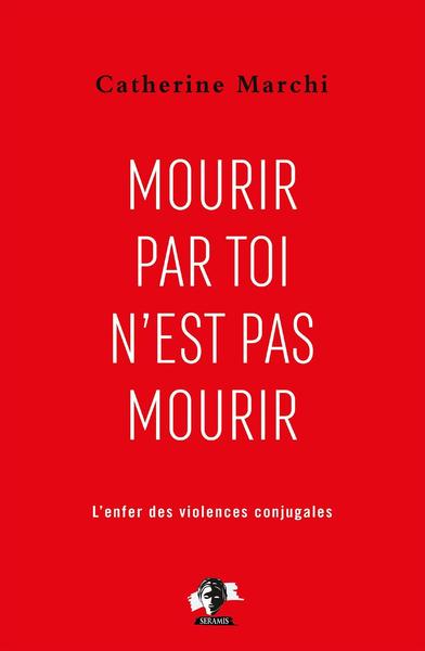 MOURIR PAR TOI N´EST PAS MOURIR - POUR EN FINIR AVEC L´ENFER DES VIOLENCES 