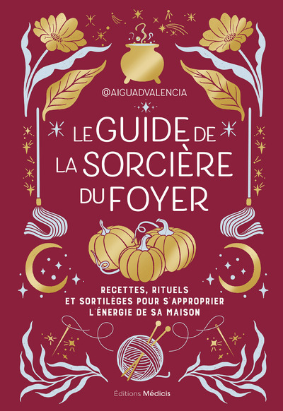 GUIDE DE LA SORCIERE DU FOYER - RECETTES, RITUELS ET SORTILEGES POUR S´APPROPRIER L´ENERGIE DE VO