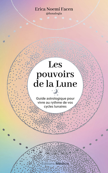 POUVOIRS DE LA LUNE - GUIDE ASTROLOGIQUE POUR VIVRE AU RYTHME DE VOS CYCLES LUNAIRES