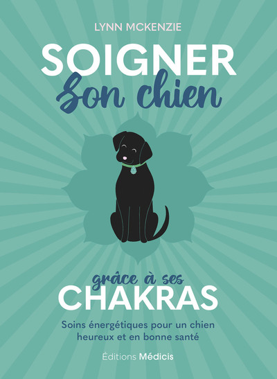 SOIGNER SON CHIEN GRACE A SES CHAKRAS - SOINS ENERGETIQUES POUR UN CHIEN HEUREUX ET EN BONNE SANTE