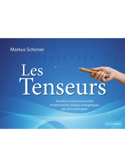 LES TENSEURS - ACCEDEZ A VOTRE INCONSCIENT ET DETECTEZ LES CHAMPS ENERGETIQUES QUI VOUS ENTOURENT