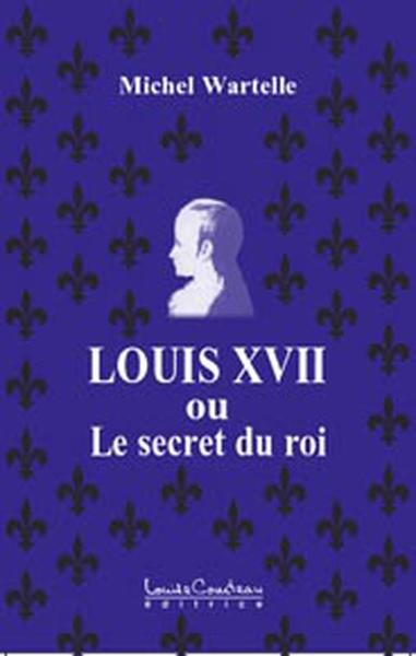 LOUIS XVII OU LE SECRET DU ROI