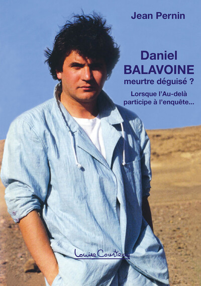 DANIEL BALAVOINE, MEURTRE DEGUISE ? LORSQUE L´AU-DELA PARTICIPE A L´ENQUETE...