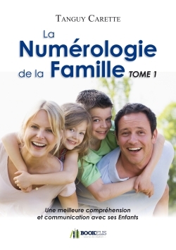 NUMEROLOGIE DE LA FAMILLE - TOME 1 : UNE MEILLEURE COMPREHENSION ET COMM