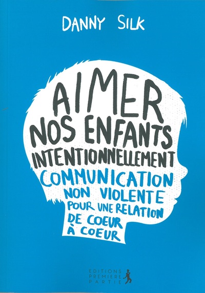 AIMER NOS ENFANTS INTENTIONNELLEMENT. COMMUNICATION NON-VIOLENTE POUR UNE RELATION DE COEUR A COEUR