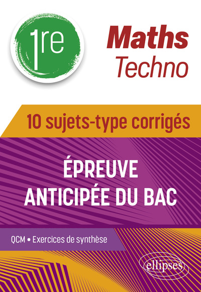 MATHS TECHNO - 1RE - 10 SUJETS-TYPE CORRIGES DE L´EPREUVE ANTICIPEE DU BAC