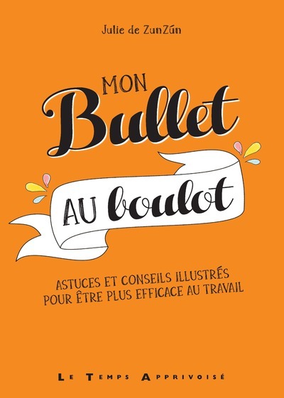 MON BULLET AU BOULOT - ASTUCES ET CONSEILS ILLUSTRES POUR ETRE PLUS EFFICAC