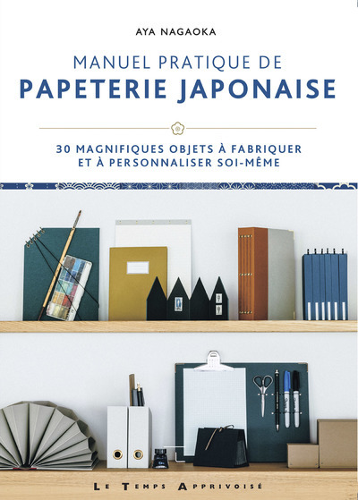 MANUEL PRATIQUE DE PAPETERIE JAPONAISE - 30 MAGNIFIQUES OBJETS A FABRIQUER 