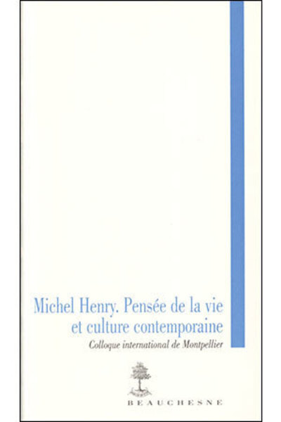 MICHEL HENRY PENSEE DE LA VIE ET CULTURE CONTEMPORAINE