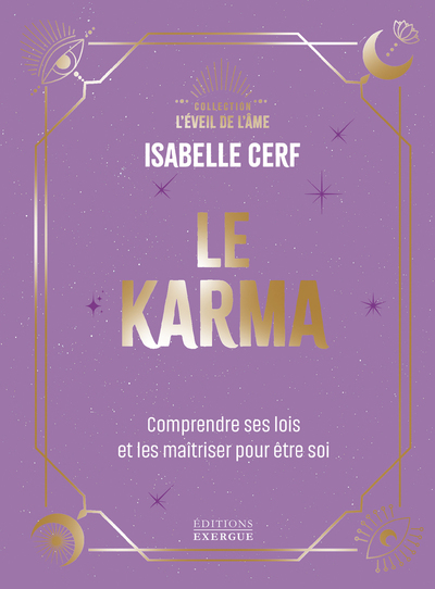 LE KARMA - COMPRENDRE SES LOIS ET LES MAITRISER POUR ETRE SOI