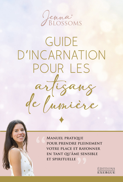 GUIDE D´INCARNATION POUR LES ARTISANS DE LUMIERE - MANUEL PRATIQUE POUR PRENDRE PLEINEMENT VOTRE PLA