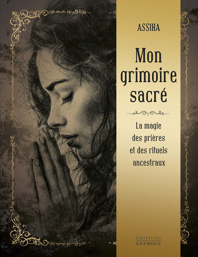 MON GRIMOIRE SACRE - LA MAGIE DES PRIERES ET RITUELS ANCESTRAUX