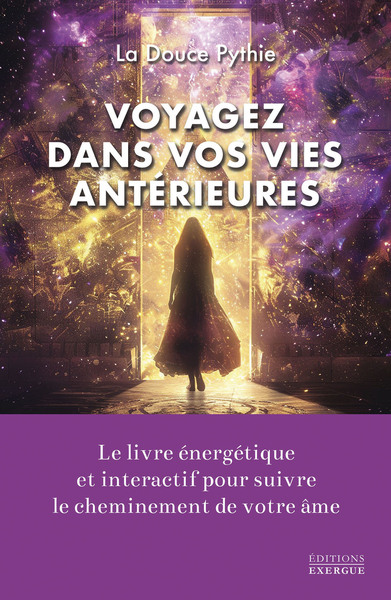 VOYAGEZ DANS VOS VIES ANTERIEURES - LE LIVRE ENERGETIQUE ET INTERACTIF POUR SUIVRE LE CHEMINEMENT DE