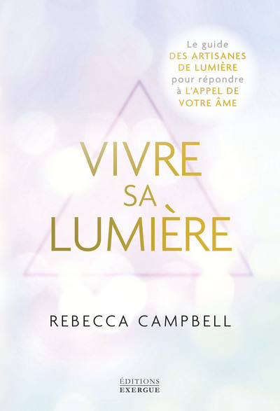 VIVRE SA LUMIERE - LE GUIDE DES ARTISANS DE LUMIERE POUR REPONDRE A L´APPEL DE VOTRE AME