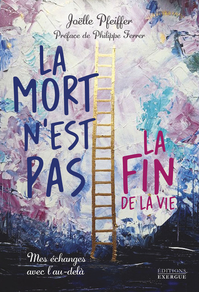 MORT N´EST PAS LA FIN DE LA VIE - MES ECHANGES AVEC L´AU-DELA