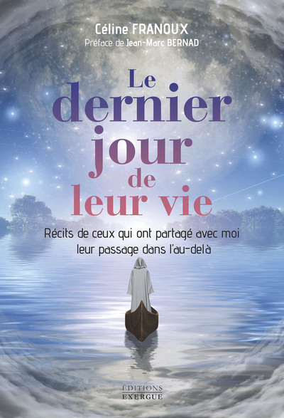 DERNIER JOUR DE LEUR VIE - RECITS DE CEUX QUI ONT PARTAGE AVEC MOI LEUR PASSAGE DANS L´AU-DELA