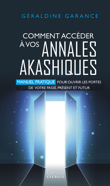 COMMENT ACCEDER A VOS ANNALES AKASHIQUES - MANUEL PRATIQUE POUR OUVRIR LES PORTES DE VOTRE PASSE, PR