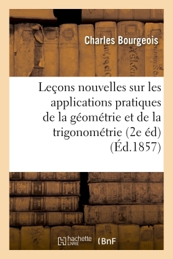 LECONS NOUVELLES SUR LES APPLICATIONS PRATIQUES DE LA GEOMETRIE ET DE LA TR