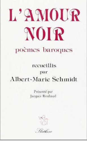 L´AMOUR NOIR, POEMES BAROQUES. RECUEILLIS, CLASSES ET PRESENTES PAR A.-M. SCHMIDT. PRESENTATION DE