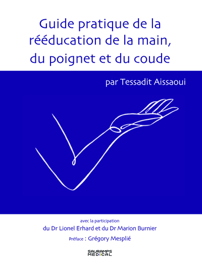 GUIDE PRATIQUE DE LA REEDUCATION DE LA MAIN, DU POIGNET ET DU COUDE