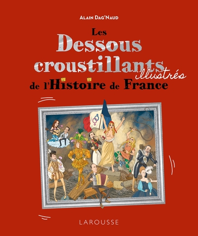 DESSOUS CROUSTILLANTS DE L´HISTOIRE DE FRANCE ILLUSTRE