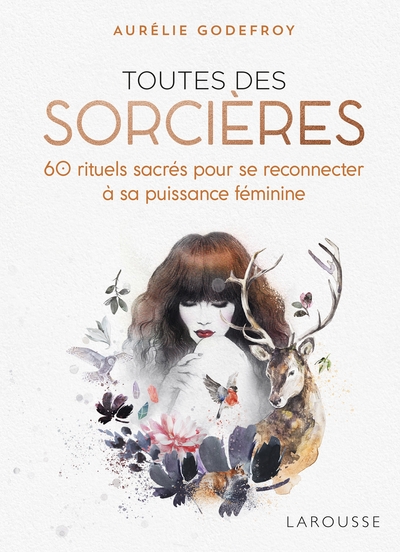 TOUTES DES SORCIERES - 60 RITUELS SACRES POUR SE RECONNECTER A SA PUISSANCE