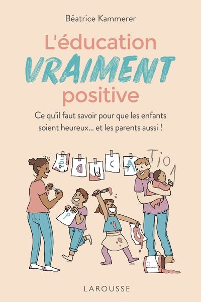 L´EDUCATION VRAIMENT POSITIVE - CE QU´IL FAUT SAVOIR POUR QUE LES ENFANTS SOIENT HEUREUX... ET LES P