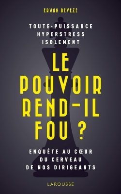 POUVOIR REND-IL FOU ? - ENQUETE AU C UR DU CERVEAU DE NOS DIRIGEANTS