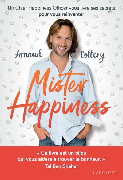 MISTER HAPPINESS - UN CHIEF HAPPINESS OFFICER VOUS LIVRE SES SECRETS POUR V