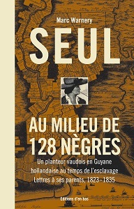 SEUL AU MILIEU DE 128 NEGRES. UN PLANTEUR VAUDOIS EN GUYANE HOLLANDAI SE AU