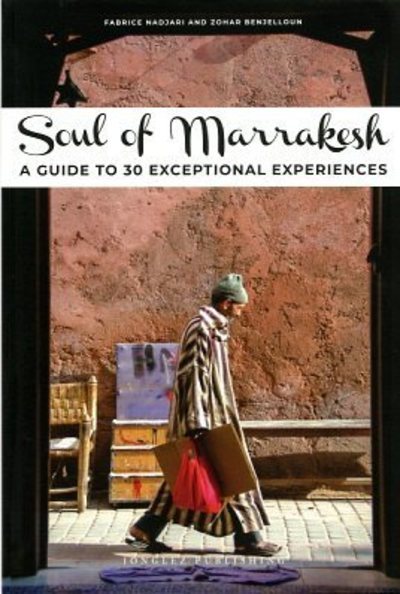SOUL OF MARRAKECH - A GUIDE TO 30 EXCEPTIONAL EXPERIENCES