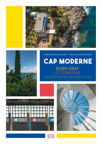 CAP MODERNE - EILEEN GRAY, LE CORBUSIER, DES ARCHITECTES EN BORD DE MER