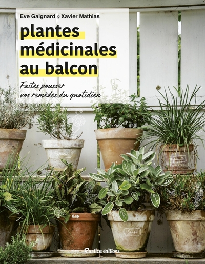 PLANTES MEDICINALES AU BALCON. FAITES POUSSER VOS REMEDES DU QUOTIDIEN