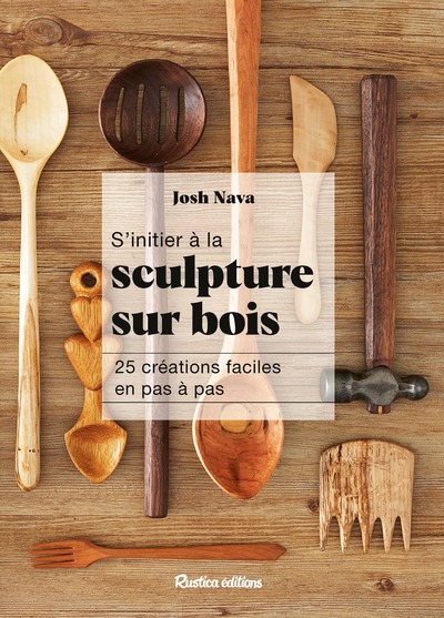 S´INITIER A LA SCULPTURE SUR BOIS - 25 CREATIONS FACILES EN PAS A PAS