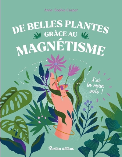 DE BELLES PLANTES GRACE AU MAGNETISME - J´AI LA MAIN VERTE