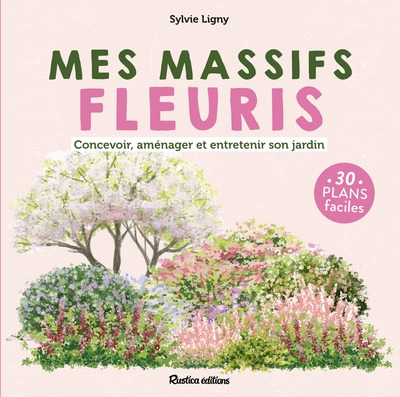 MES MASSIFS FLEURIS - PLANIFIER ET CULTIVER AU FIL DES SAISONS