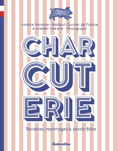 CHARCUTERIE. RECETTES, REPORTAGES ET SAVOIR-FAIRE