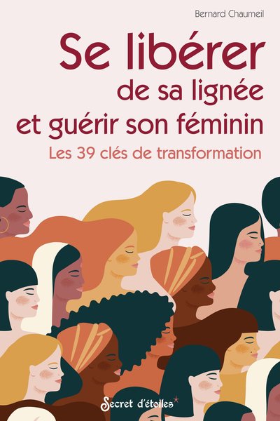 SE LIBERER DE SA LIGNEE ET GUERIR SON FEMININ. LES 39 CLES DE TRANSFORMATIO